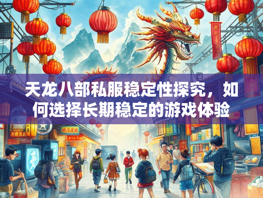 天龙八部私服稳定性探究，如何选择长期稳定的游戏体验