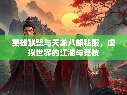 英雄联盟与天龙八部私服，虚拟世界的江湖与竞技