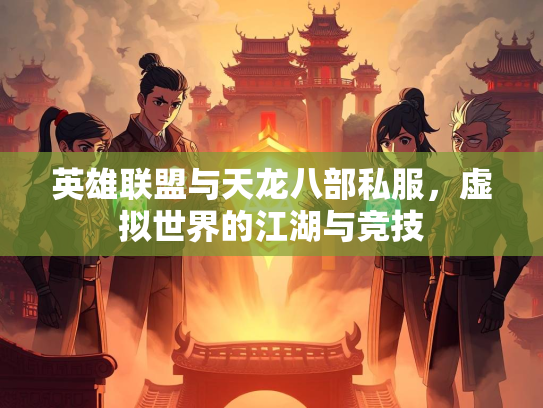 英雄联盟与天龙八部私服，虚拟世界的江湖与竞技