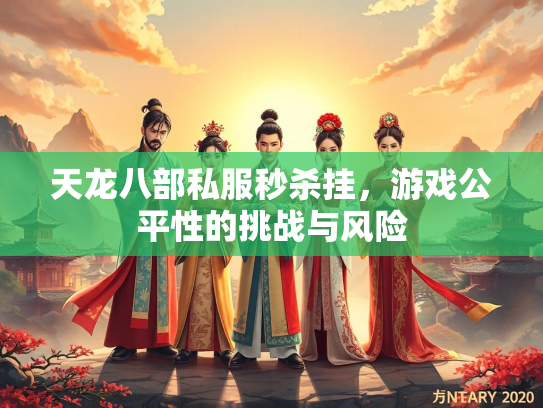 天龙八部私服秒杀挂，游戏公平性的挑战与风险