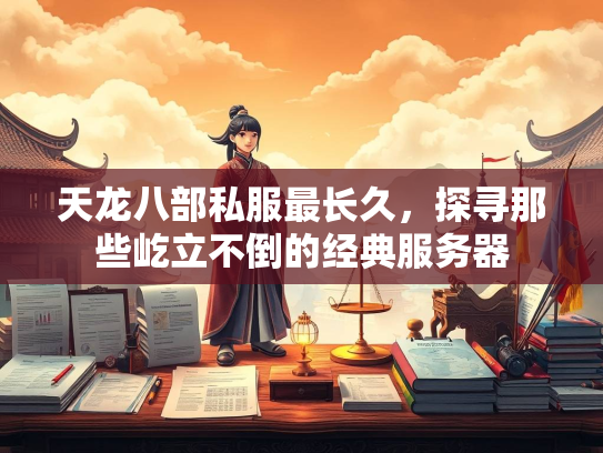 天龙八部私服最长久，探寻那些屹立不倒的经典服务器