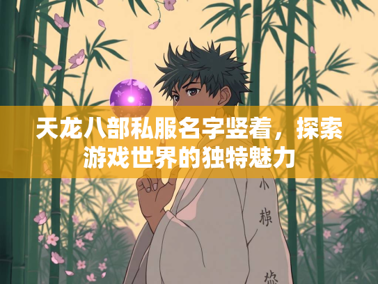 天龙八部私服名字竖着，探索游戏世界的独特魅力
