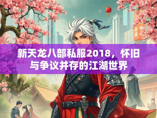 新天龙八部私服2018，怀旧与争议并存的江湖世界