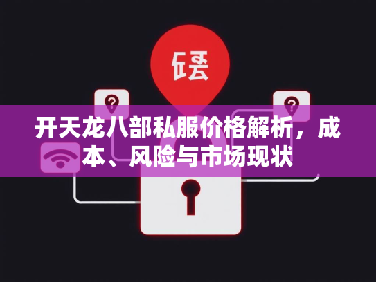 开天龙八部私服价格解析，成本、风险与市场现状