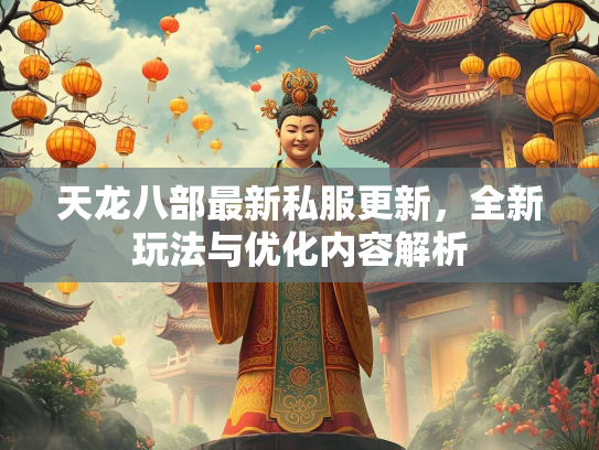 天龙八部最新私服更新，全新玩法与优化内容解析