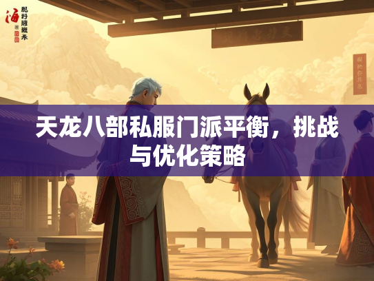 天龙八部私服门派平衡，挑战与优化策略