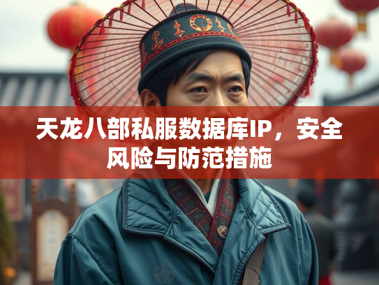 天龙八部私服数据库IP，安全风险与防范措施