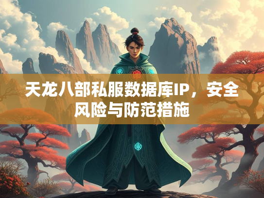 天龙八部私服数据库IP，安全风险与防范措施