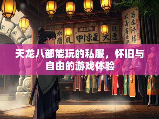 天龙八部能玩的私服，怀旧与自由的游戏体验