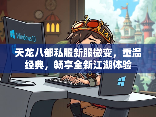 天龙八部私服新服微变，重温经典，畅享全新江湖体验