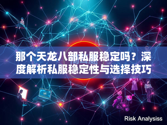 那个天龙八部私服稳定吗？深度解析私服稳定性与选择技巧  第3张