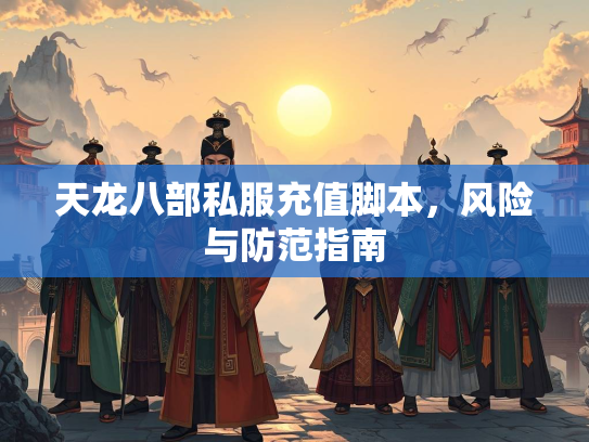 天龙八部私服充值脚本，风险与防范指南  第2张