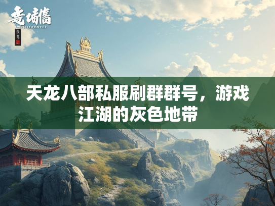 天龙八部私服刷群群号，游戏江湖的灰色地带