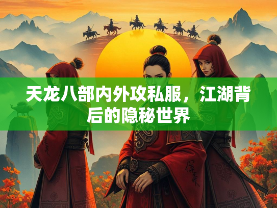 天龙八部内外攻私服，江湖背后的隐秘世界