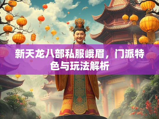 新天龙八部私服峨眉，门派特色与玩法解析