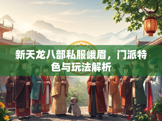 新天龙八部私服峨眉，门派特色与玩法解析