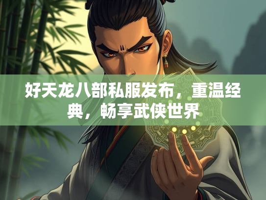 好天龙八部私服发布，重温经典，畅享武侠世界