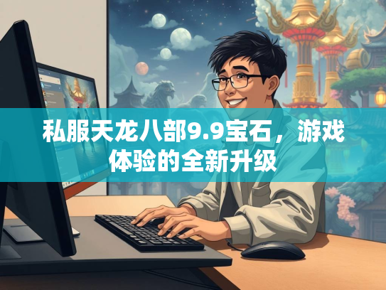 私服天龙八部9.9宝石，游戏体验的全新升级