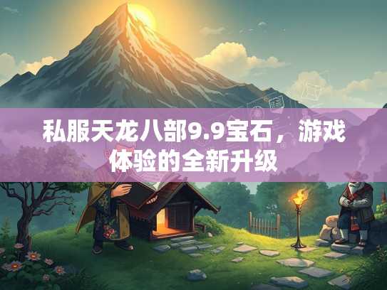 私服天龙八部9.9宝石，游戏体验的全新升级