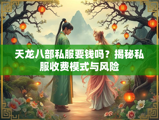 天龙八部私服要钱吗？揭秘私服收费模式与风险