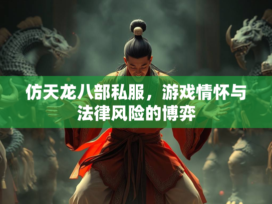 仿天龙八部私服，游戏情怀与法律风险的博弈