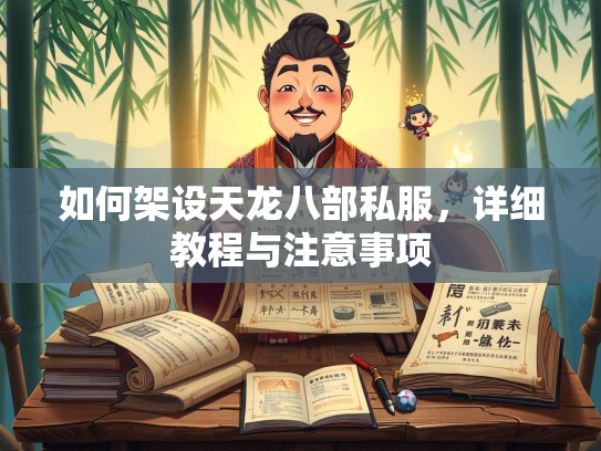 如何架设天龙八部私服，详细教程与注意事项