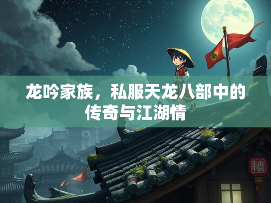 龙吟家族，私服天龙八部中的传奇与江湖情