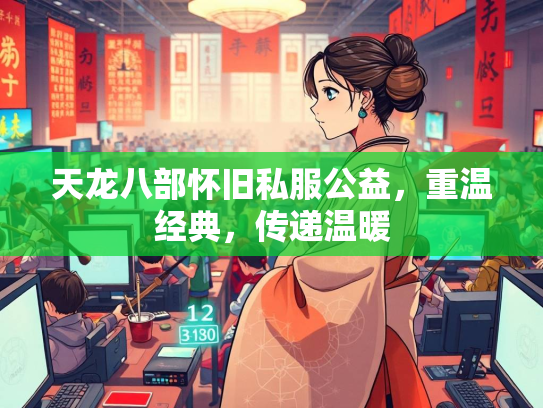 天龙八部怀旧私服公益，重温经典，传递温暖