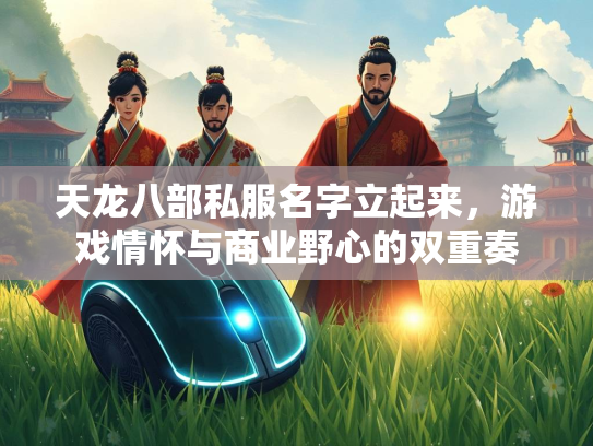 天龙八部私服名字立起来，游戏情怀与商业野心的双重奏