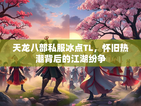 天龙八部私服冰点TL，怀旧热潮背后的江湖纷争