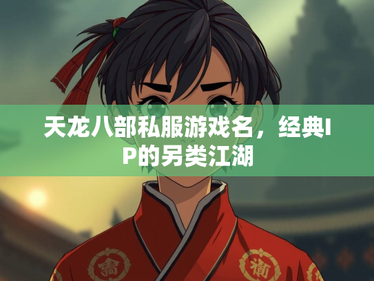天龙八部私服游戏名，经典IP的另类江湖