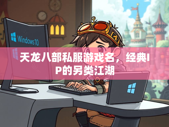 天龙八部私服游戏名，经典IP的另类江湖