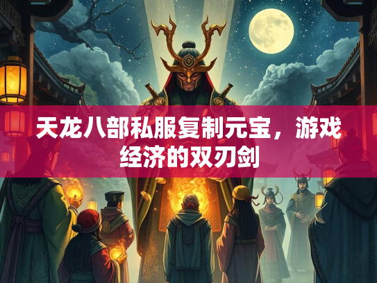 天龙八部私服复制元宝，游戏经济的双刃剑