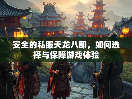 安全的私服天龙八部，如何选择与保障游戏体验