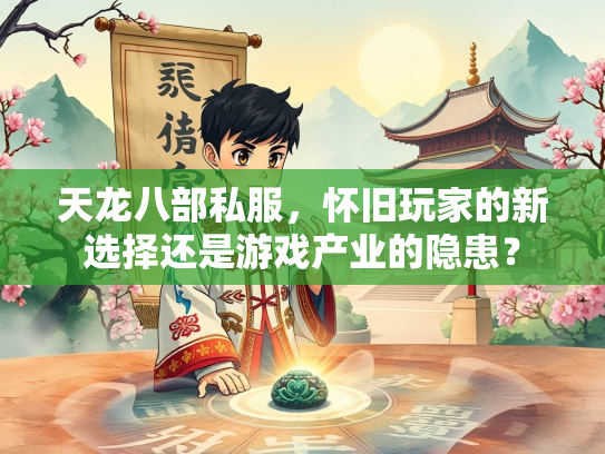 天龙八部私服，怀旧玩家的新选择还是游戏产业的隐患？