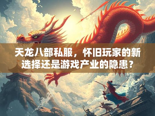 天龙八部私服，怀旧玩家的新选择还是游戏产业的隐患？