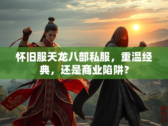 怀旧服天龙八部私服，重温经典，还是商业陷阱？