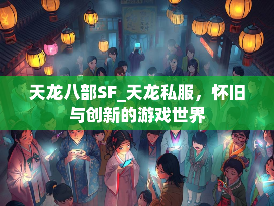 天龙八部SF_天龙私服，怀旧与创新的游戏世界