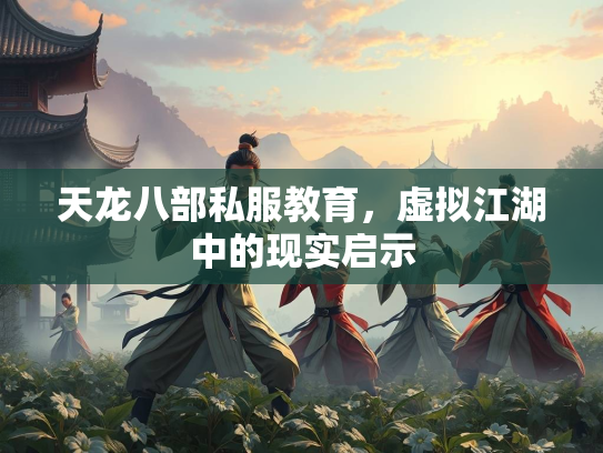 天龙八部私服教育，虚拟江湖中的现实启示
