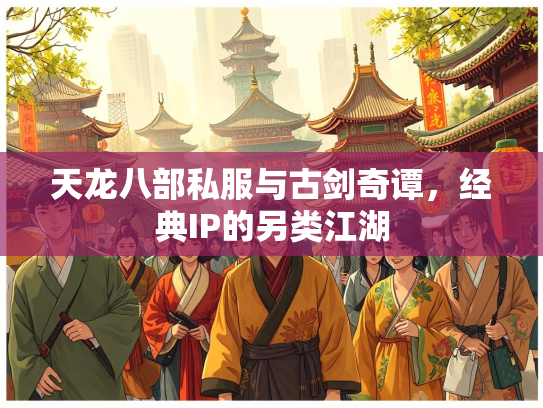 天龙八部私服与古剑奇谭，经典IP的另类江湖
