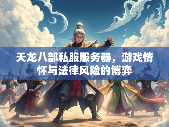 天龙八部私服服务器，游戏情怀与法律风险的博弈  第2张