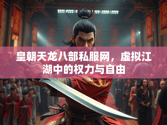 皇朝天龙八部私服网，虚拟江湖中的权力与自由