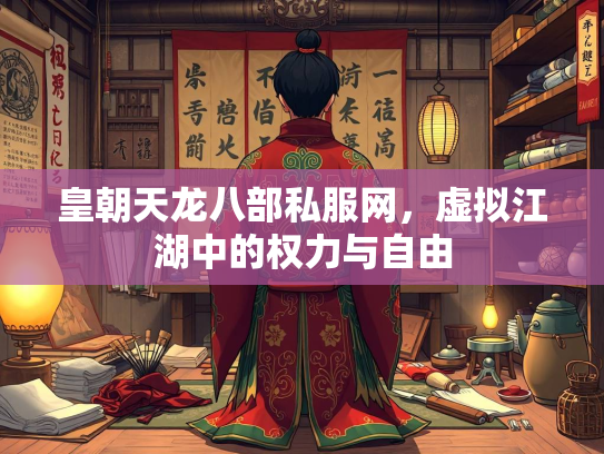 皇朝天龙八部私服网，虚拟江湖中的权力与自由