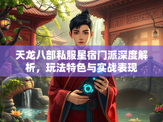 天龙八部私服星宿门派深度解析，玩法特色与实战表现