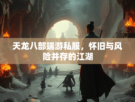 天龙八部端游私服，怀旧与风险并存的江湖  第1张