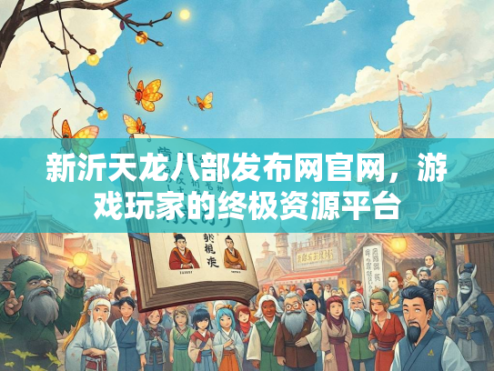 新沂天龙八部发布网官网，游戏玩家的终极资源平台  第3张