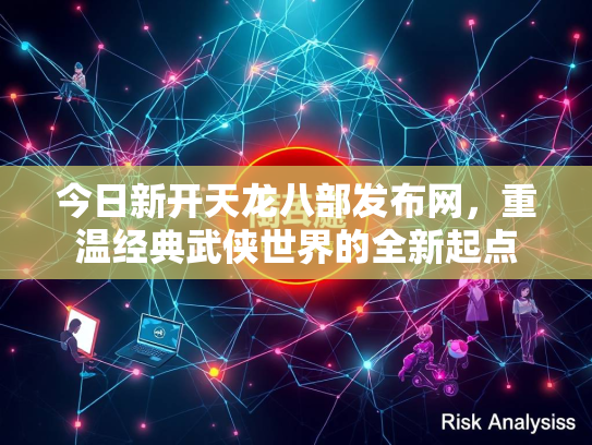 今日新开天龙八部发布网，重温经典武侠世界的全新起点  第1张