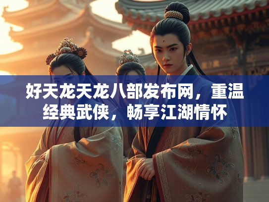 好天龙天龙八部发布网，重温经典武侠，畅享江湖情怀  第2张