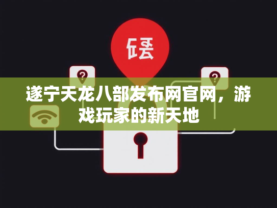 遂宁天龙八部发布网官网，游戏玩家的新天地  第2张