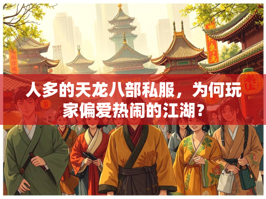 人多的天龙八部私服，为何玩家偏爱热闹的江湖？  第1张